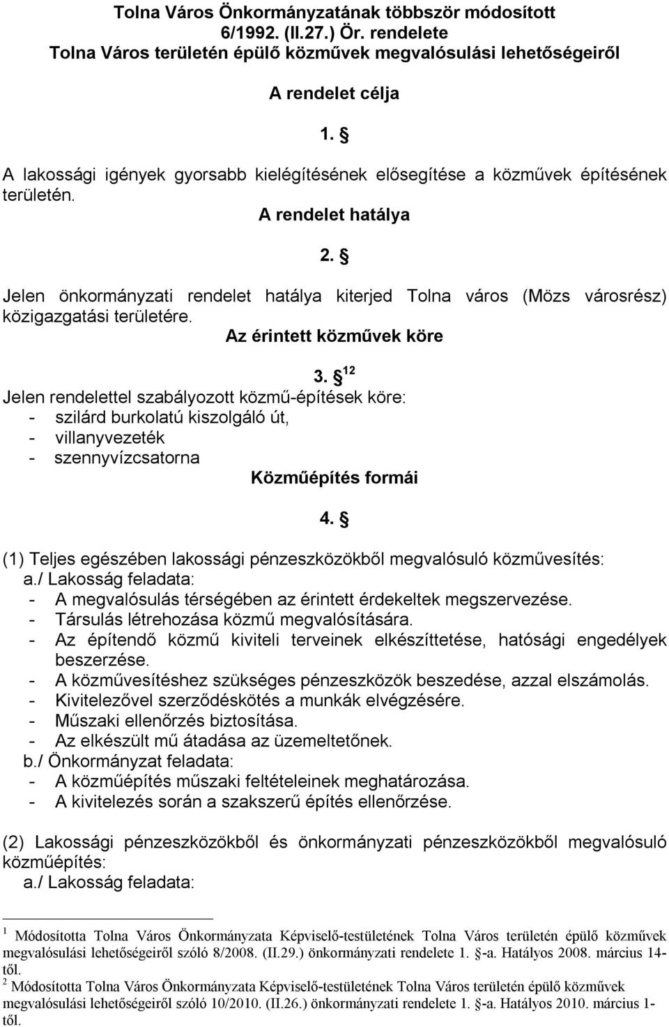 Jelen önkormányzati rendelet hatálya kiterjed Tolna város (Mözs városrész) közigazgatási területére. Az érintett közművek köre 3.