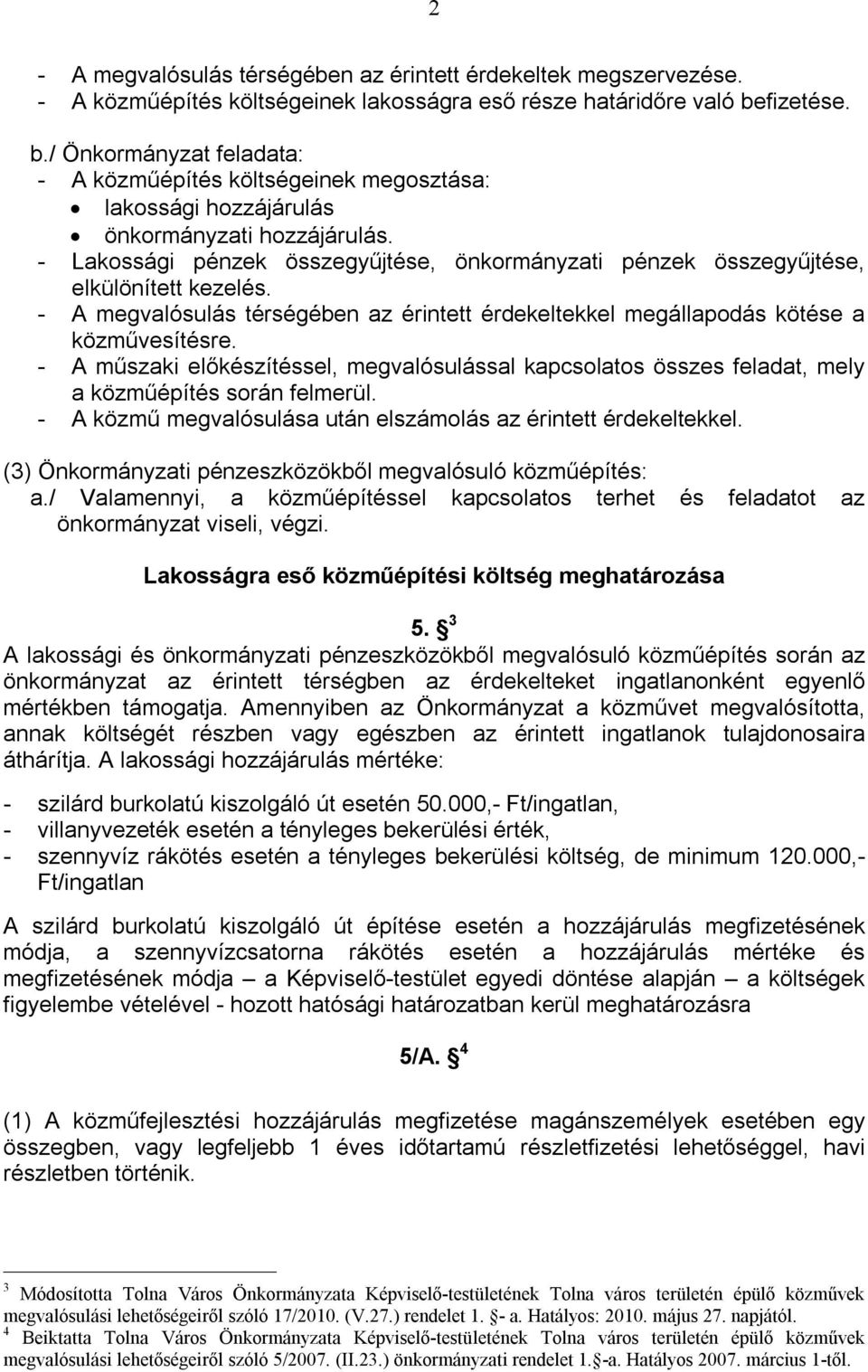 - Lakossági pénzek összegyűjtése, önkormányzati pénzek összegyűjtése, elkülönített kezelés. - A megvalósulás térségében az érintett érdekeltekkel megállapodás kötése a közművesítésre.