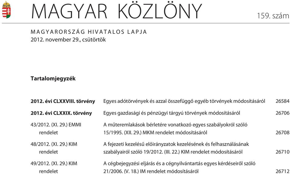 ) EMMI rendelet 48/2012. (XI. 29.) KIM rendelet 49/2012. (XI. 29.) KIM rendelet A mûteremlakások bérletére vonatkozó egyes szabályokról szóló 15/1995. (XII. 29.) MKM rendelet módosításáról 26708 A fejezeti kezelésû elõirányzatok kezelésének és felhasználásának szabályairól szóló 19/2012.