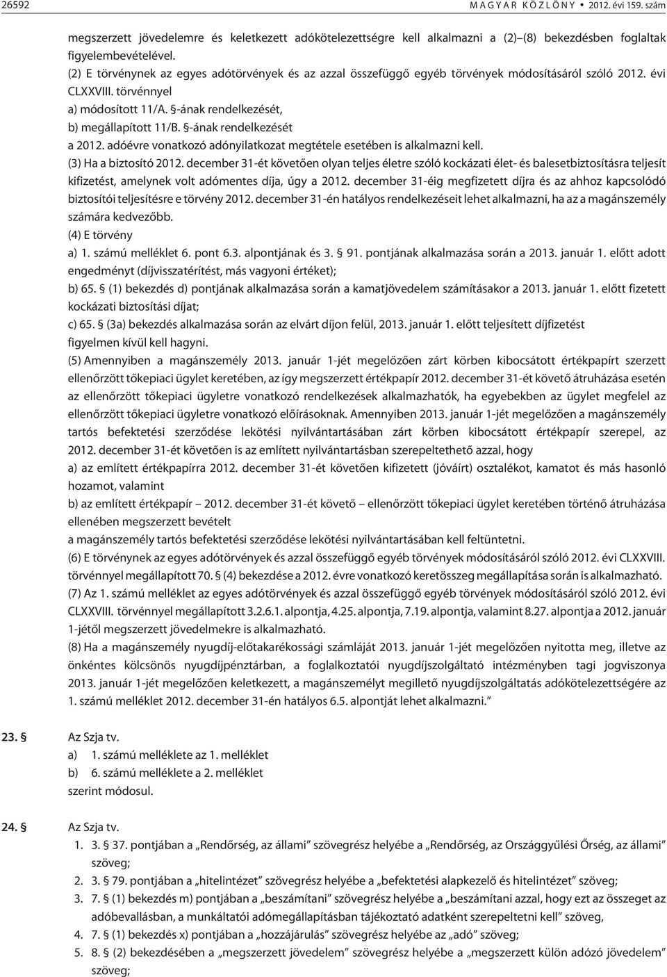 -ának rendelkezését a 2012. adóévre vonatkozó adónyilatkozat megtétele esetében is alkalmazni kell. (3) Ha a biztosító 2012.