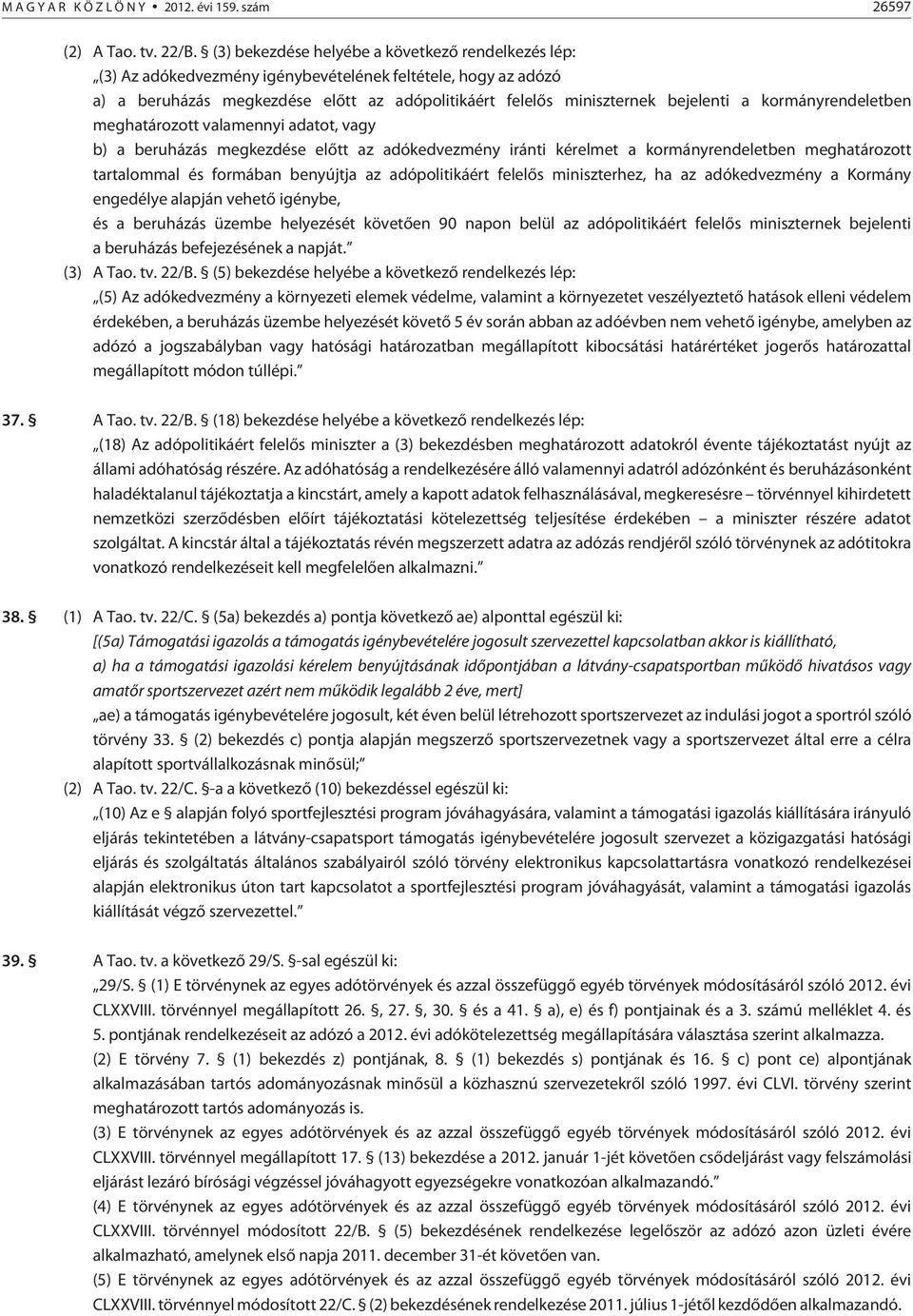 kormányrendeletben meghatározott valamennyi adatot, vagy b) a beruházás megkezdése elõtt az adókedvezmény iránti kérelmet a kormányrendeletben meghatározott tartalommal és formában benyújtja az