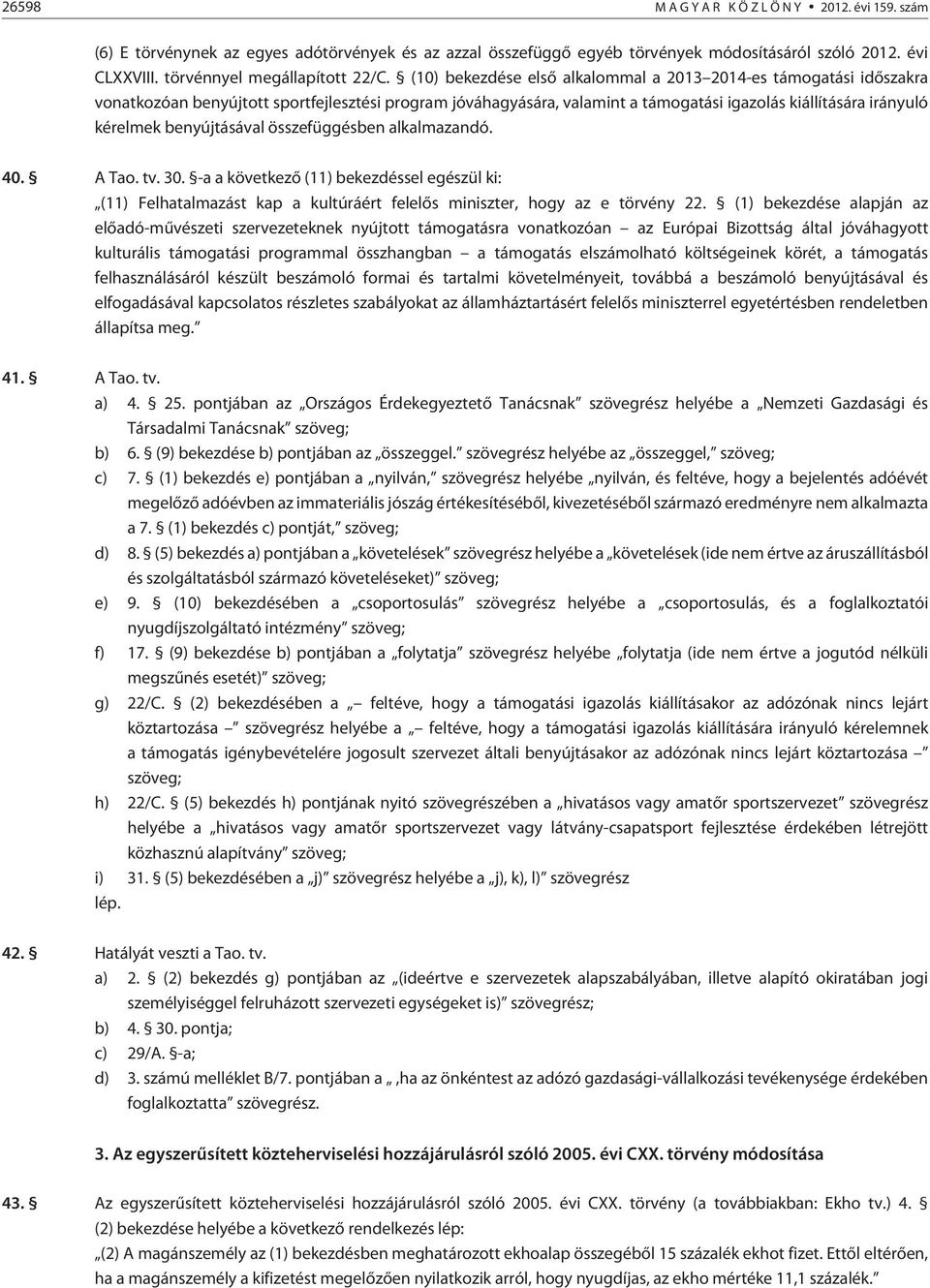 benyújtásával összefüggésben alkalmazandó. 40. A Tao. tv. 30. -a a következõ (11) bekezdéssel egészül ki: (11) Felhatalmazást kap a kultúráért felelõs miniszter, hogy az e törvény 22.