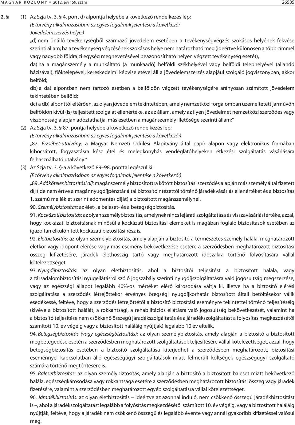 esetében a tevékenységvégzés szokásos helyének fekvése szerinti állam; ha a tevékenység végzésének szokásos helye nem határozható meg (ideértve különösen a több címmel vagy nagyobb földrajzi egység