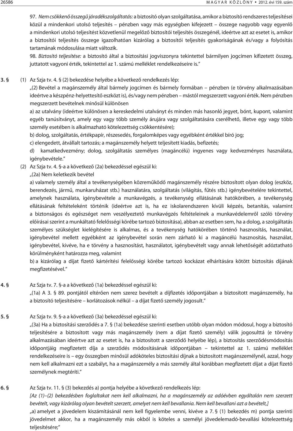 összege nagyobb vagy egyenlõ a mindenkori utolsó teljesítést közvetlenül megelõzõ biztosítói teljesítés összegénél, ideértve azt az esetet is, amikor a biztosítói teljesítés összege igazolhatóan