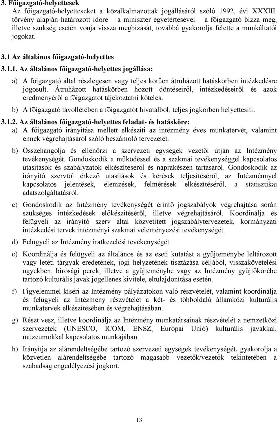 1 Az általános főigazgató-helyettes 3.1.1. Az általános főigazgató-helyettes jogállása: a) A főigazgató által részlegesen vagy teljes körűen átruházott hatáskörben intézkedésre jogosult.