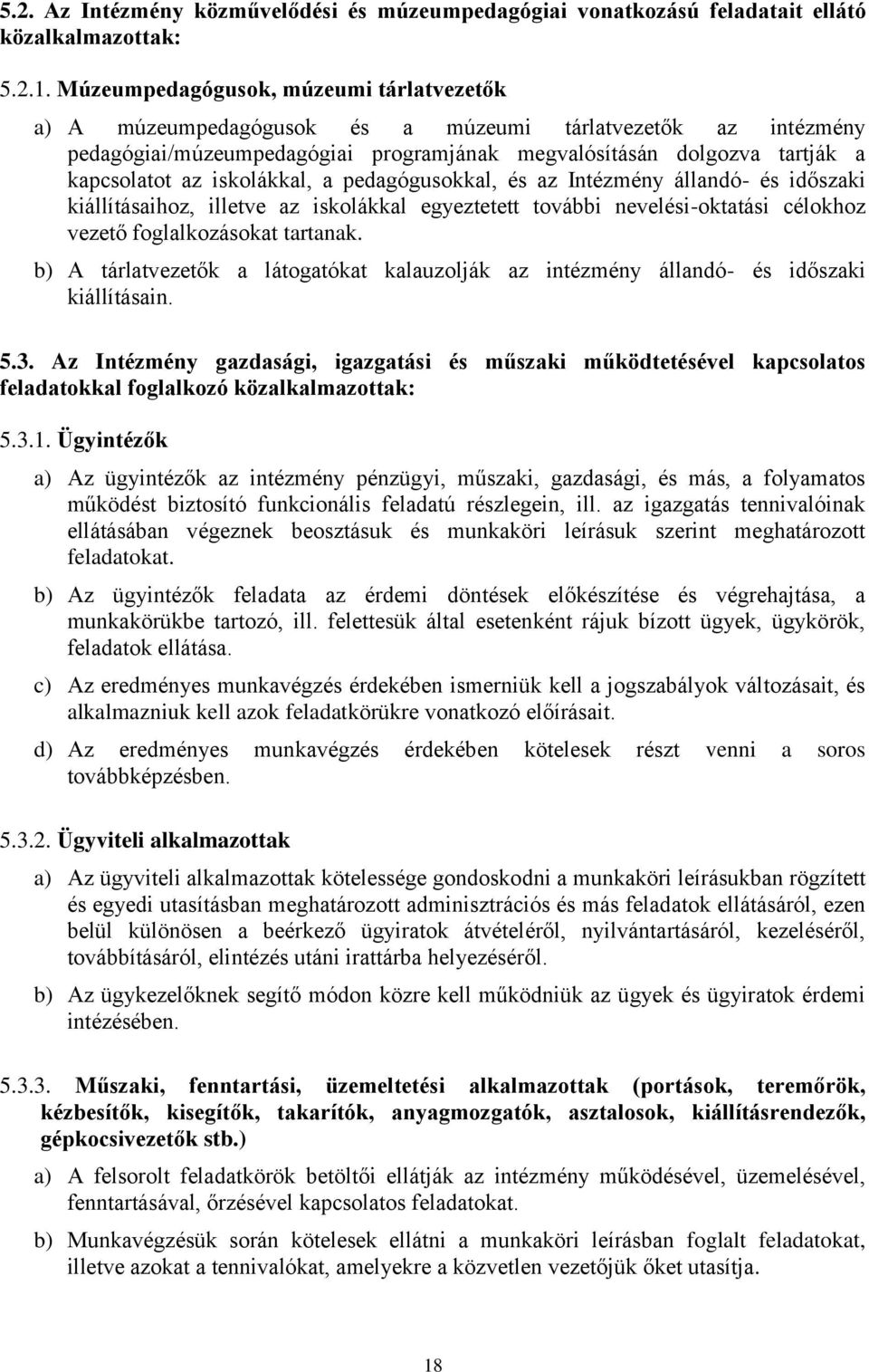 iskolákkal, a pedagógusokkal, és az Intézmény állandó- és időszaki kiállításaihoz, illetve az iskolákkal egyeztetett további nevelési-oktatási célokhoz vezető foglalkozásokat tartanak.