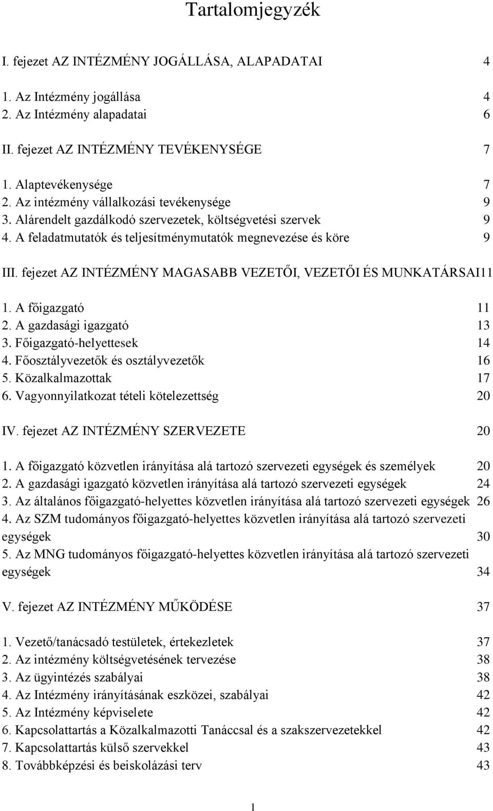 fejezet AZ INTÉZMÉNY MAGASABB VEZETŐI, VEZETŐI ÉS MUNKATÁRSAI11 1. A főigazgató 11 2. A gazdasági igazgató 13 3. Főigazgató-helyettesek 14 4. Főosztályvezetők és osztályvezetők 16 5.