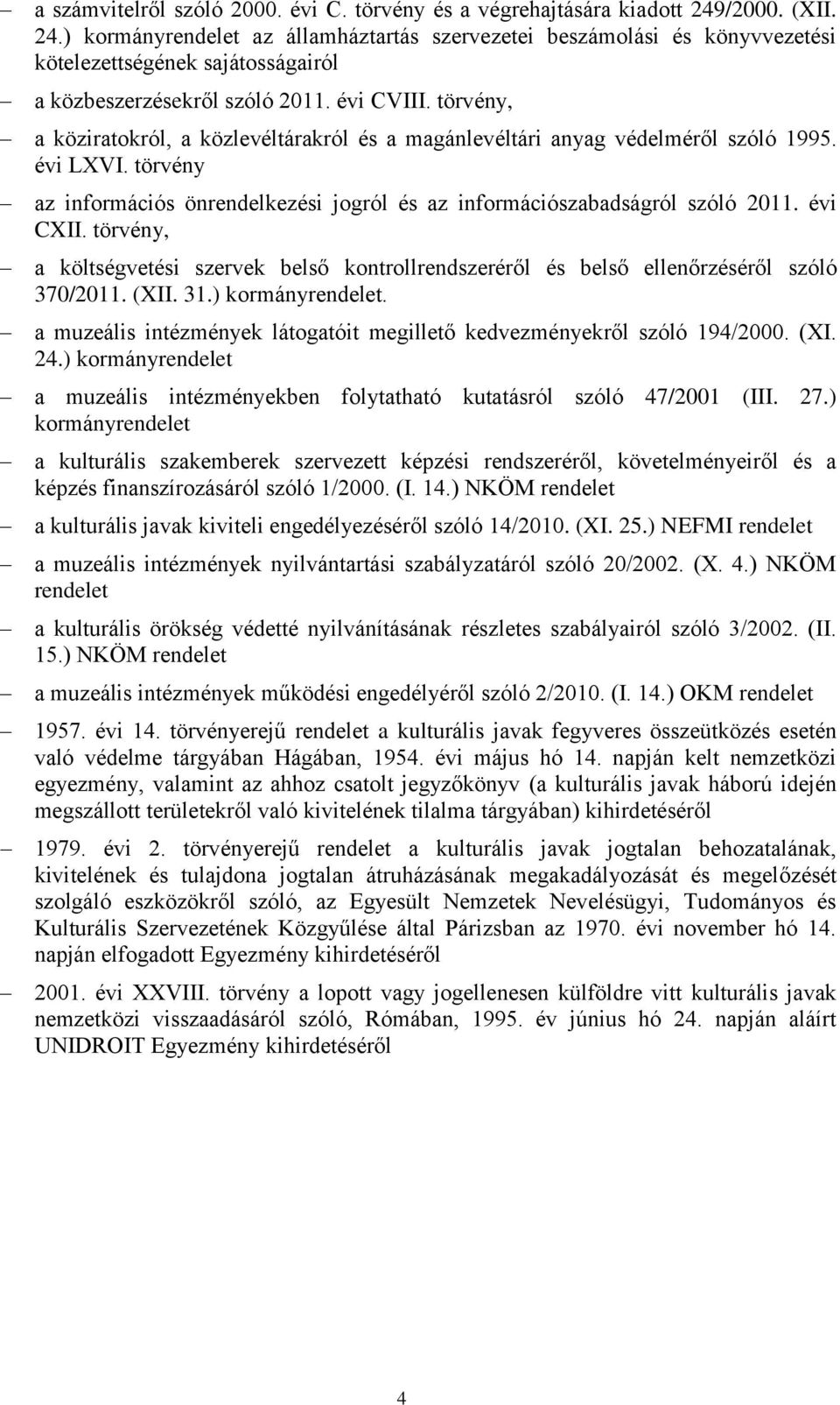 törvény, a köziratokról, a közlevéltárakról és a magánlevéltári anyag védelméről szóló 1995. évi LXVI. törvény az információs önrendelkezési jogról és az információszabadságról szóló 2011. évi CXII.