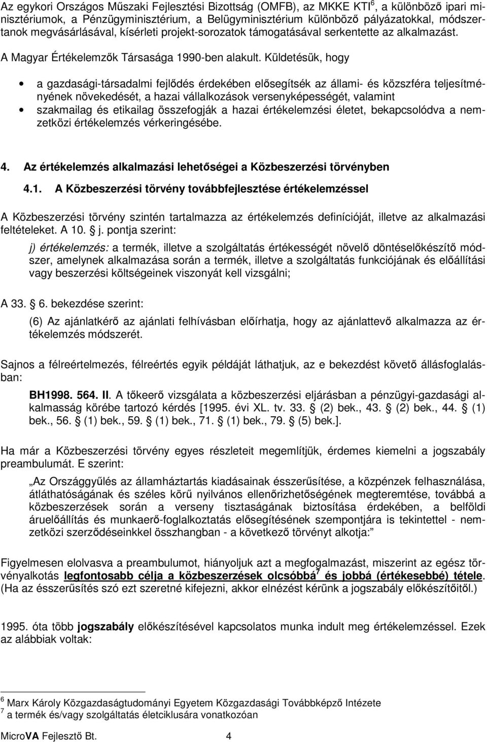 Küldetésük, hogy a gazdasági-társadalmi fejldés érdekében elsegítsék az állami- és közszféra teljesítményének növekedését, a hazai vállalkozások versenyképességét, valamint szakmailag és etikailag