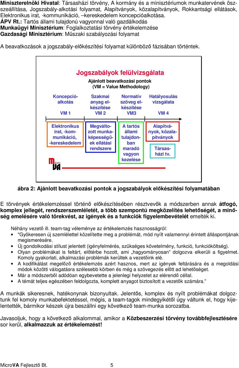 : Tartós állami tulajdonú vagyonnal való gazdálkodás Munkaügyi Minisztérium: Foglalkoztatási törvény értékelemzése Gazdasági Minisztérium: Mszaki szabályozási folyamat A beavatkozások a