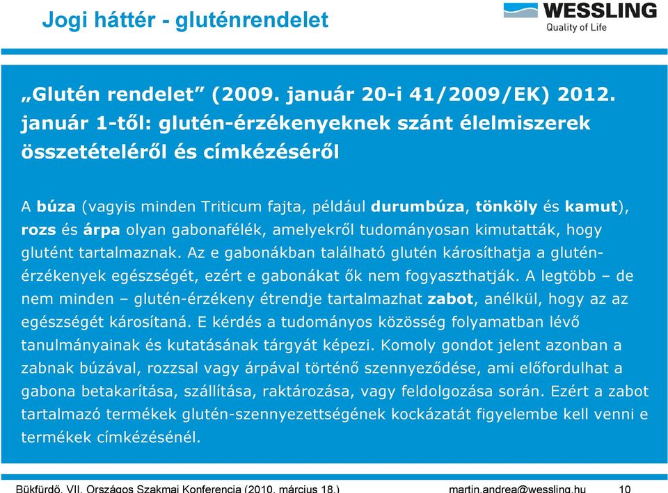 amelyekről tudományosan kimutatták, hogy glutént tartalmaznak. Az e gabonákban található glutén károsíthatja a glutén- érzékenyek ék k egészségét, é ét ezért e gabonákat ők nem fogyaszthatják.