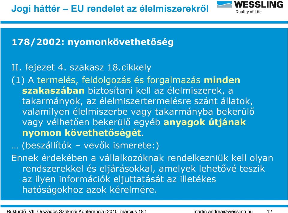 állatok, valamilyen élelmiszerbe vagy takarmányba bekerülő vagy vélhetően bekerülő egyéb anyagok útjának nyomon követhetőségét.