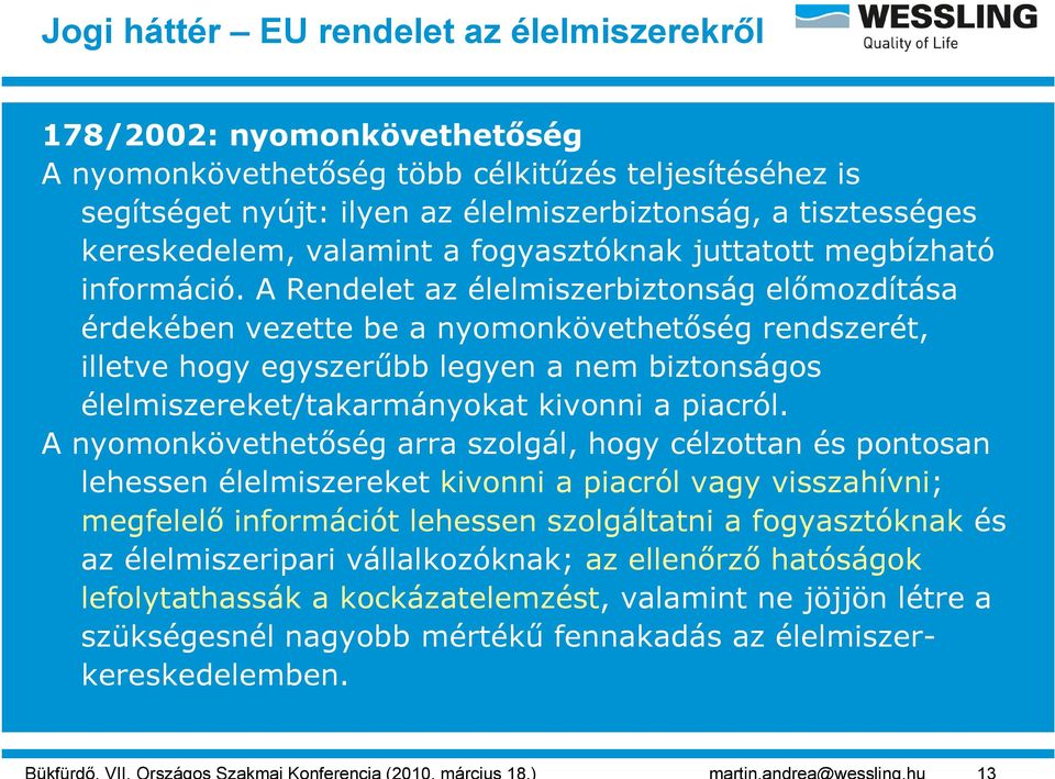 A Rendelet az élelmiszerbiztonság előmozdítása érdekében vezette be a nyomonkövethetőség rendszerét, illetve hogy egyszerűbb legyen a nem biztonságos élelmiszereket/takarmányokat kivonni a piacról.