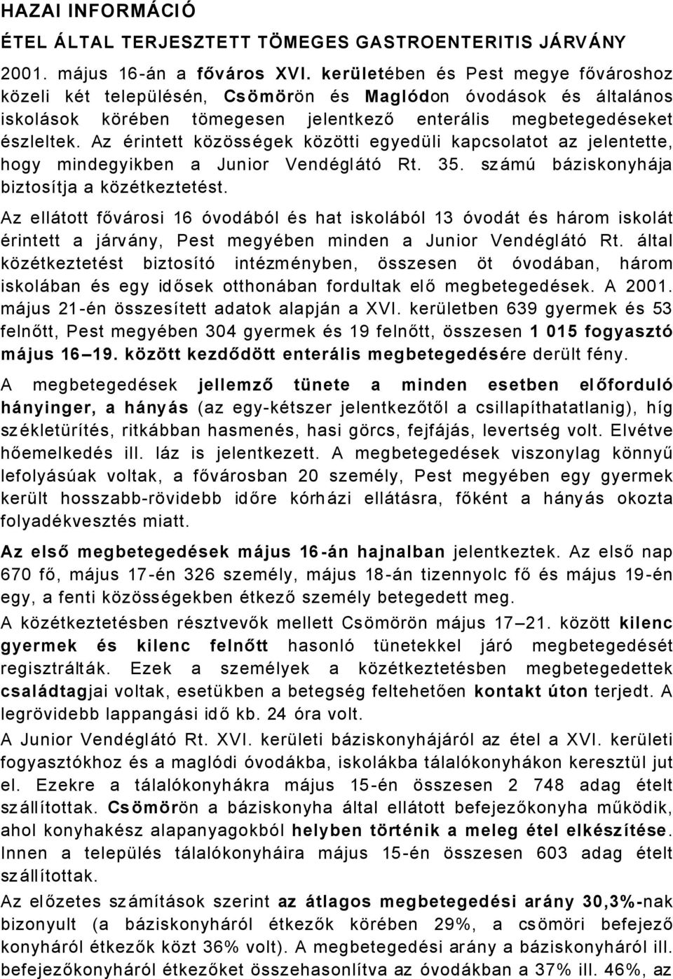 Az Ärintett kézéssägek kézétti egyedàli kapcsolatot az jelentette, hogy mindegyikben a Junior VendÄglÅtá Rt. 35. szåmâ båziskonyhåja biztosñtja a kézätkeztetäst.