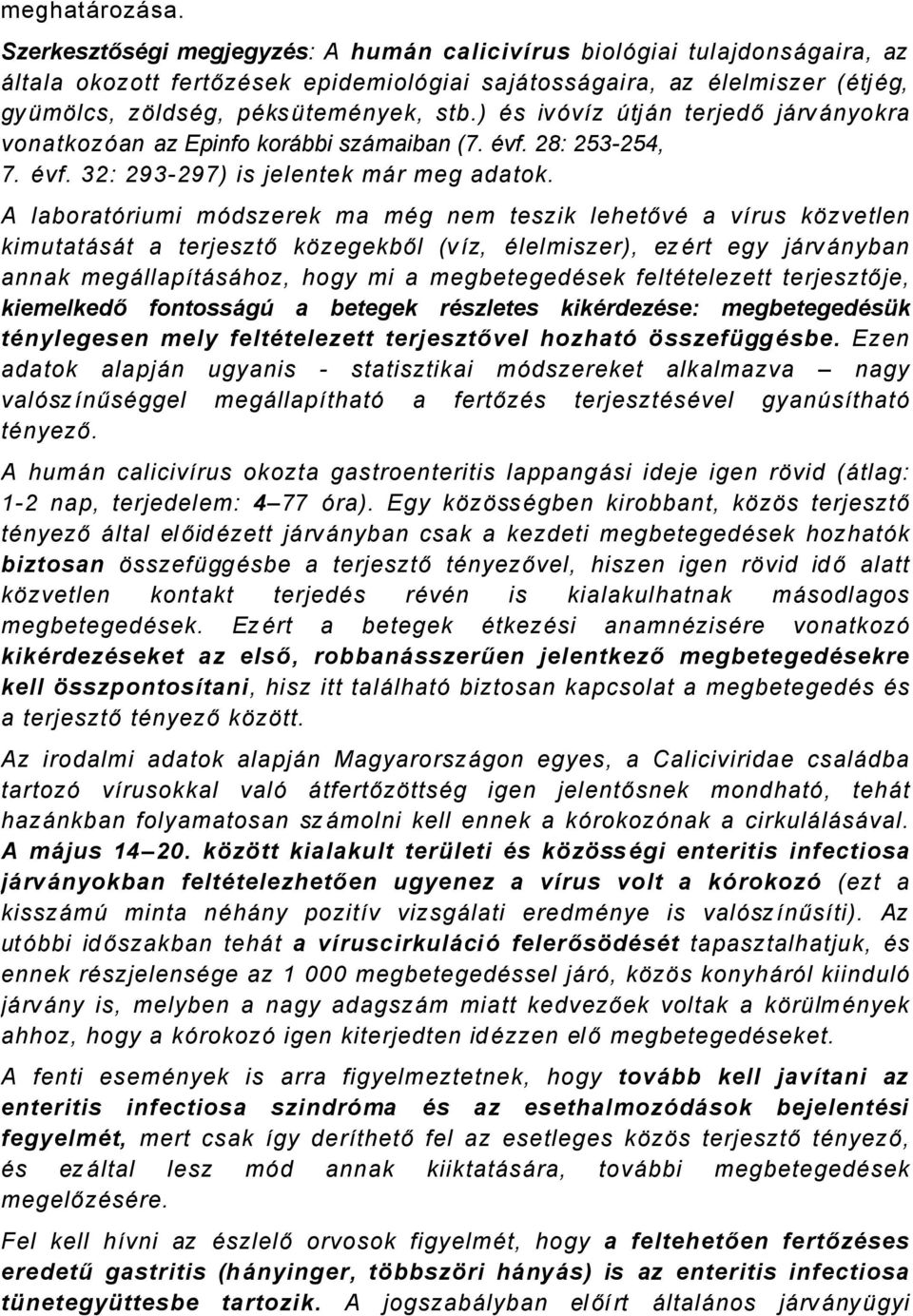 ) És ivävüz átjån terjedő jårvånyokra vonatkozäan az Epinfo koråbbi szåmaiban (7. Évf. 28: 253-254, 7. Évf. 32: 293-297) is jelentek mår meg adatok.