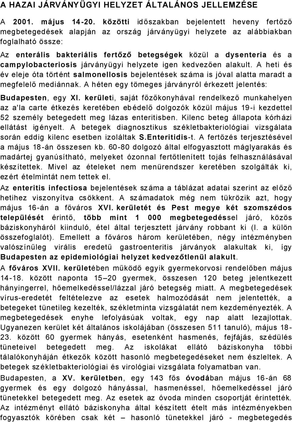 a campylobacteriosis jårvånyàgyi helyzete igen kedvezően alakult. A heti Äs Äv eleje áta tértänt salmonellosis bejelentäsek szåma is jával alatta maradt a megfelelő mediånnak.