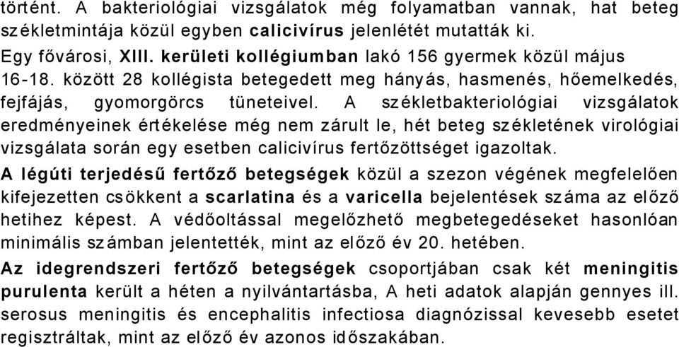 A szäkletbakteriolágiai vizsgålatok eredmänyeinek ÄrtÄkelÄse mäg nem zårult le, hät beteg szäkletänek virolágiai vizsgålata sorån egy esetben calicivñrus fertőzéttsäget igazoltak.