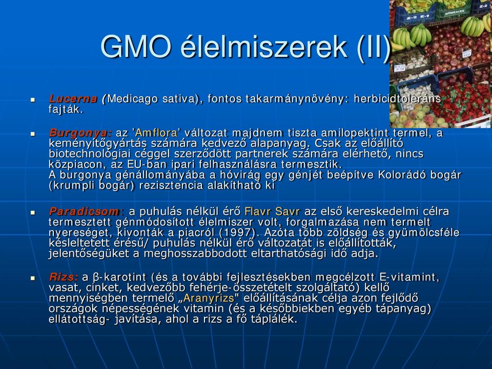 Csak az előállító biotechnológiai céggel szerződött partnerek számára elérhető, nincs közpiacon, az EU-ban ipari felhasználásra termesztik.