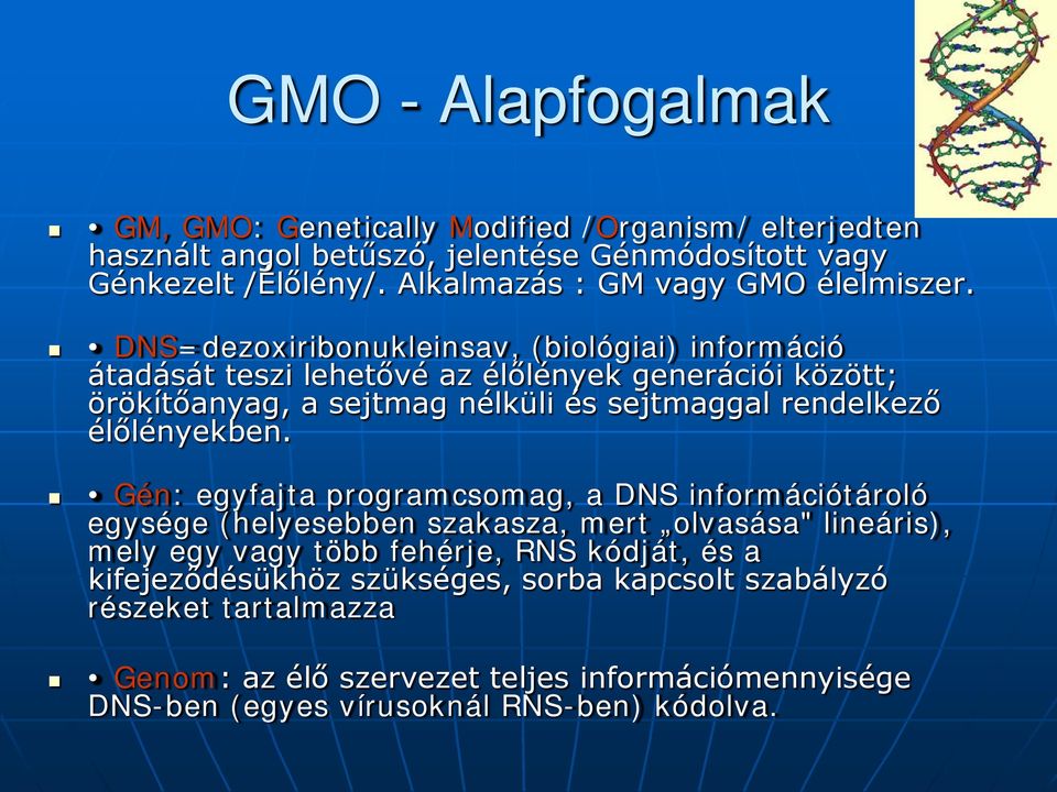 DNS=dezoxiribonukleinsav, (biológiai) információ átadását teszi lehetővé az élőlények generációi között; örökítőanyag, a sejtmag nélküli és sejtmaggal rendelkező