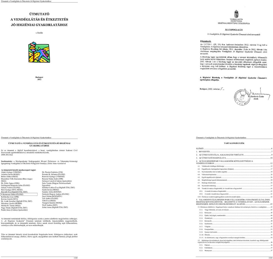 ködésével, társadalmi munkában készült, 2008-2012-ben Szerkesztette: a Mez gazdasági Szakigazgatási Hivatal Élelmiszer- és Takarmány-biztonsági Igazgatóság Vendéglátás és Étkeztetés Felügyeleti