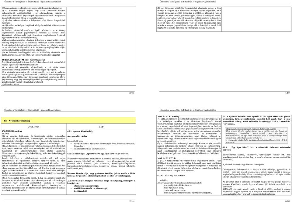 készíteni; e) eljárásához szükséges vizsgálatok elvégzése céljából térítésmentesen mintát venni; f) hatósági mintavétel esetén az ügyfél kérésére - az e törvény végrehajtására kiadott jogszabályban,