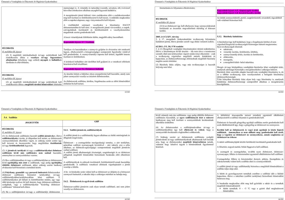 eltávolítására;  fejezet (2) g) megfelel intézkedéseknek és/vagy eszközöknek kell rendelkezésre állnia a megfelel tárolási h mérsékleti feltételek mennyiséget is.