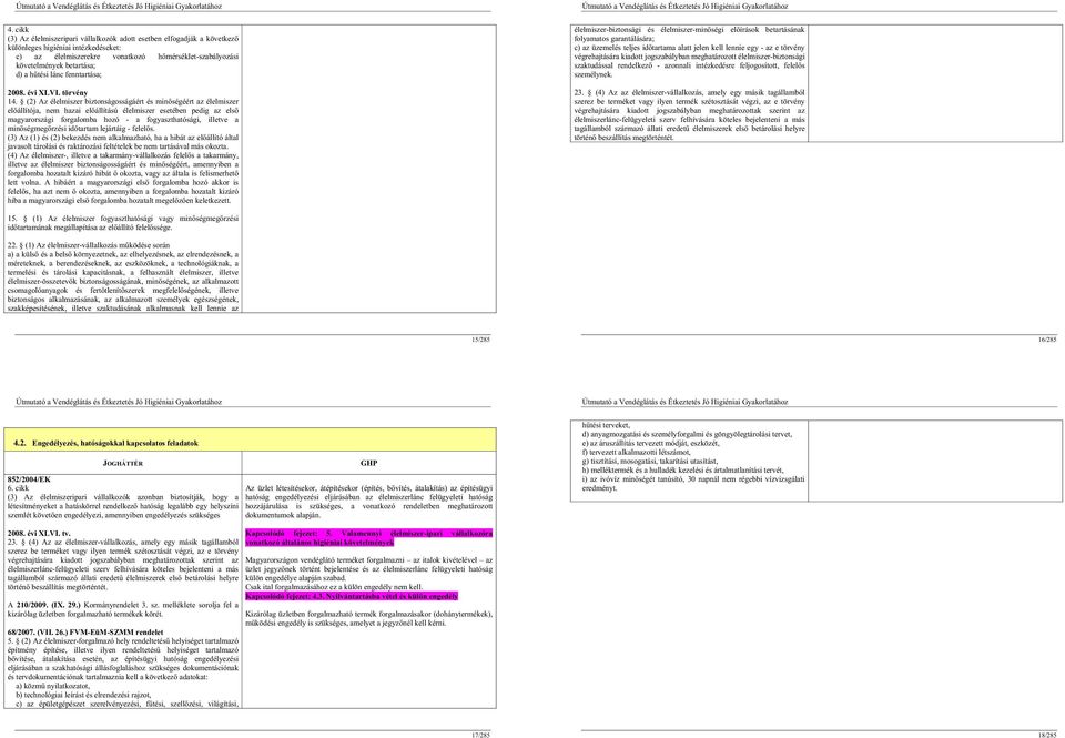 (2) Az élelmiszer biztonságosságáért és min ségéért az élelmiszer el állítója, nem hazai el állítású élelmiszer esetében pedig az els magyarországi forgalomba hozó - a fogyaszthatósági, illetve a min