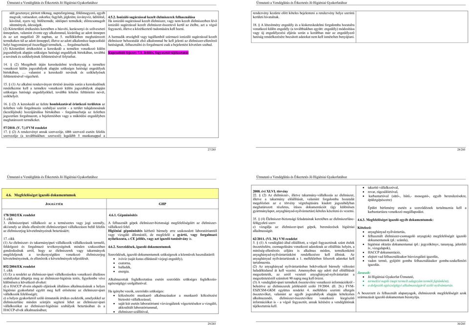 (2) Közterületi értékesítés keretében a húsvéti, karácsonyi és szilveszteri ünnepeken, valamint évente egy alkalommal, kizárólag az adott ünnepen és az azt megel z 20 napban, az 5.