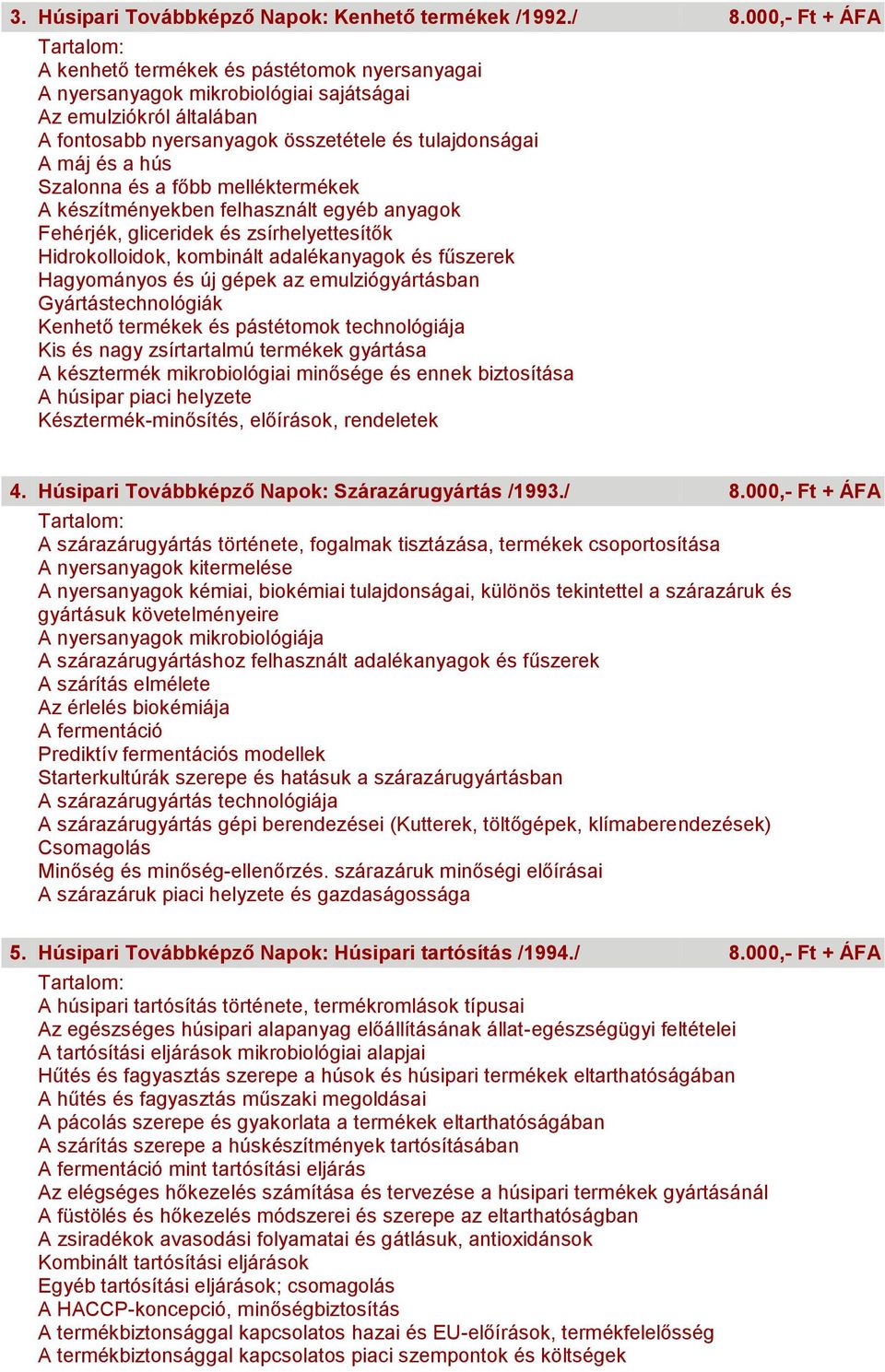 főbb melléktermékek A készítményekben felhasznált egyéb anyagok Fehérjék, gliceridek és zsírhelyettesítők Hidrokolloidok, kombinált adalékanyagok és fűszerek Hagyományos és új gépek az