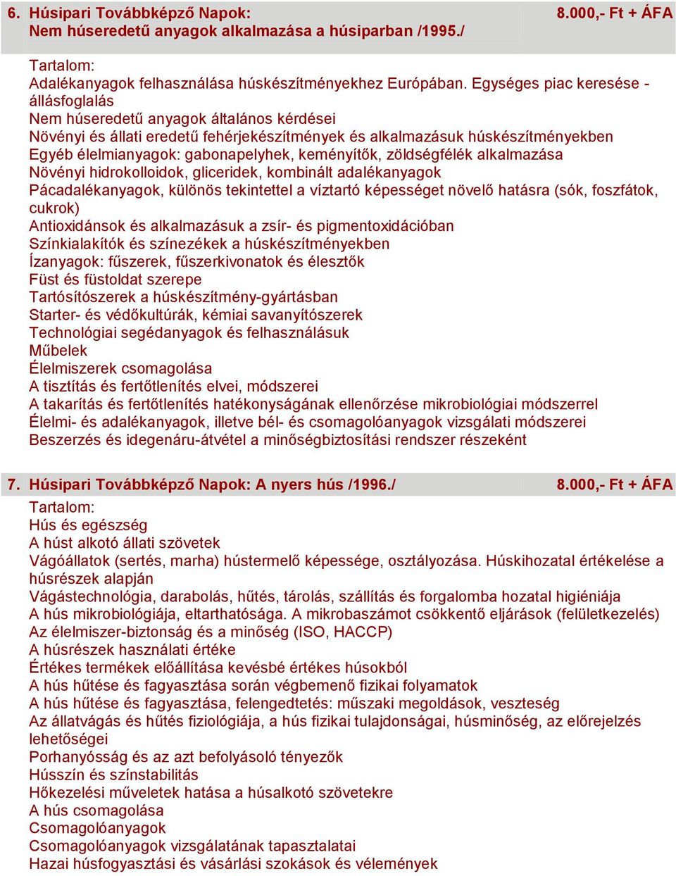 keményítők, zöldségfélék alkalmazása Növényi hidrokolloidok, gliceridek, kombinált adalékanyagok Pácadalékanyagok, különös tekintettel a víztartó képességet növelő hatásra (sók, foszfátok, cukrok)