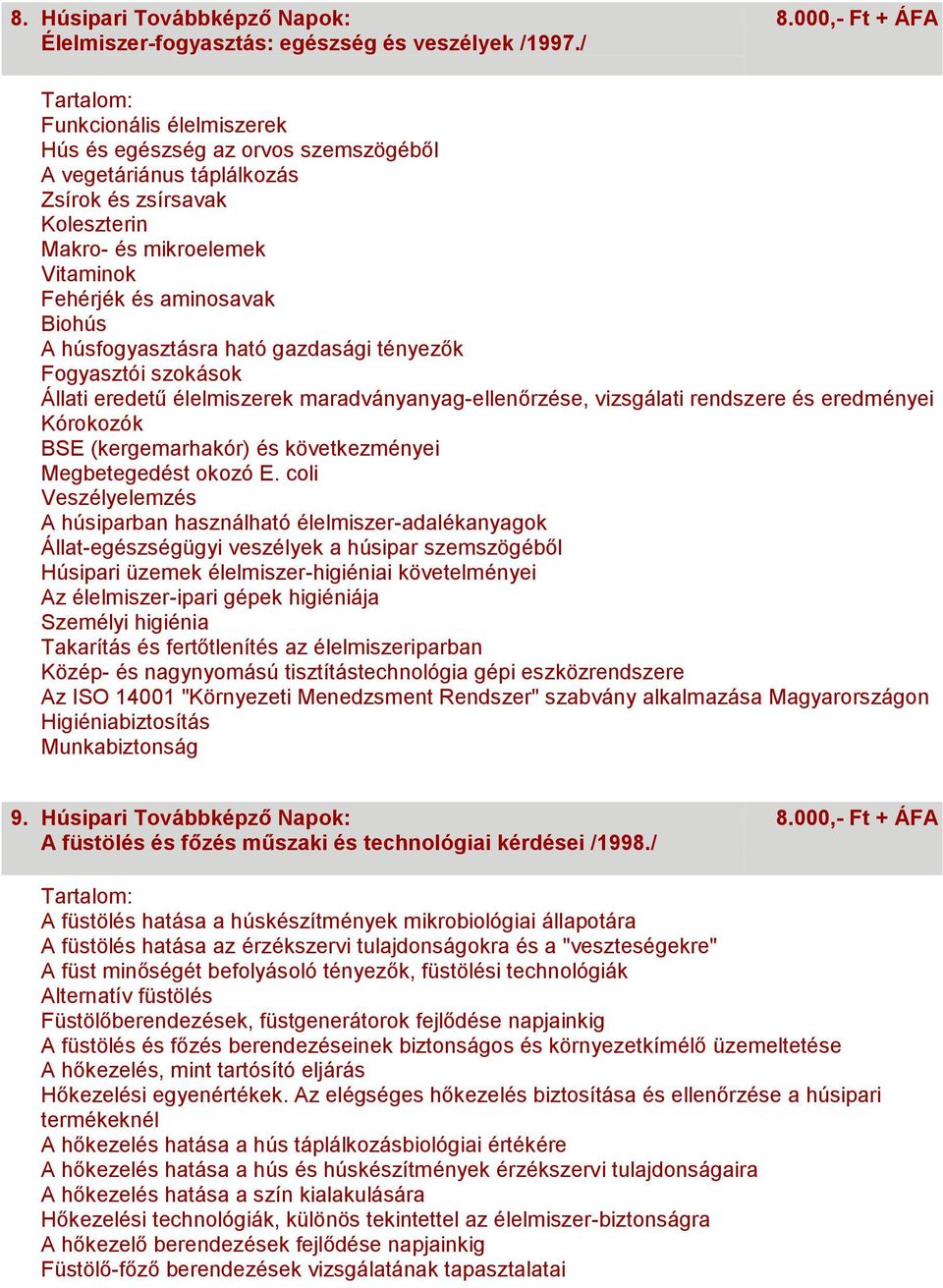 húsfogyasztásra ható gazdasági tényezők Fogyasztói szokások Állati eredetű élelmiszerek maradványanyag-ellenőrzése, vizsgálati rendszere és eredményei Kórokozók BSE (kergemarhakór) és következményei