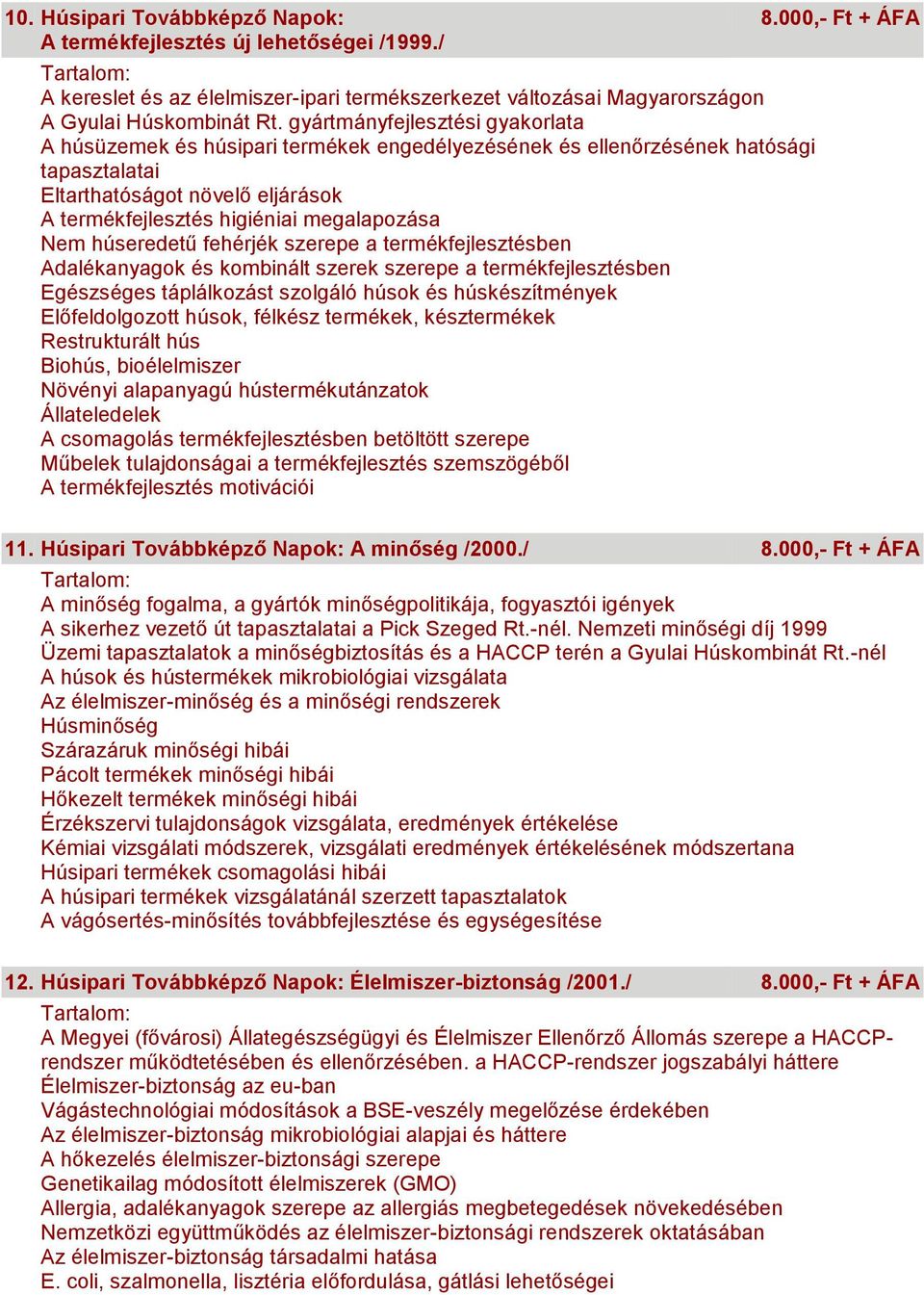 Nem húseredetű fehérjék szerepe a termékfejlesztésben Adalékanyagok és kombinált szerek szerepe a termékfejlesztésben Egészséges táplálkozást szolgáló húsok és húskészítmények Előfeldolgozott húsok,