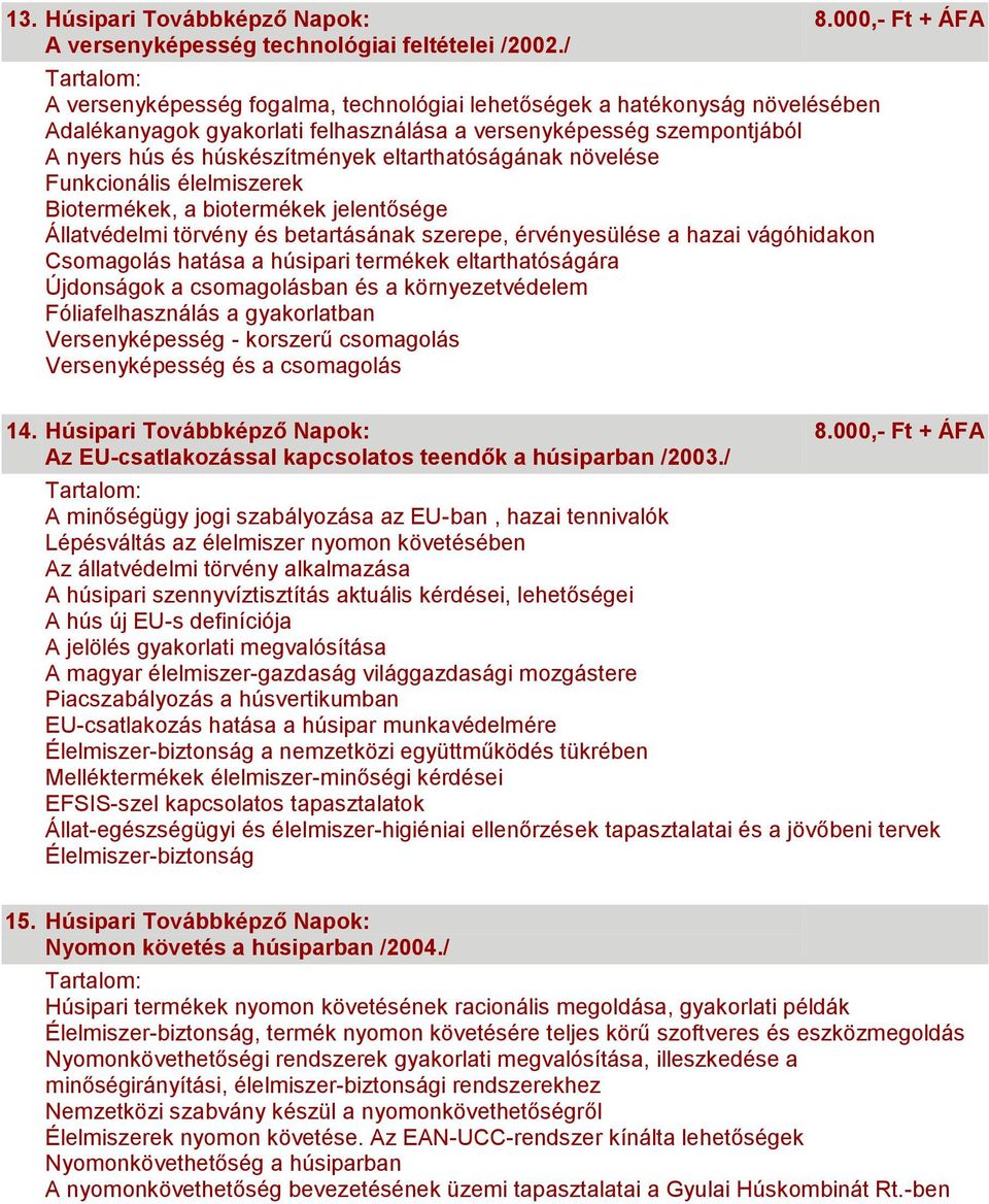 növelése Funkcionális élelmiszerek Biotermékek, a biotermékek jelentősége Állatvédelmi törvény és betartásának szerepe, érvényesülése a hazai vágóhidakon Csomagolás hatása a húsipari termékek