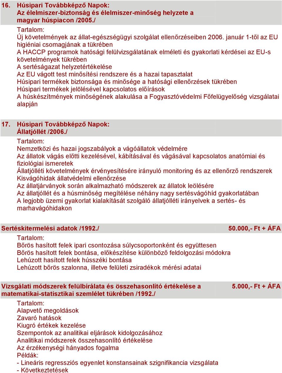 vágott test minősítési rendszere és a hazai tapasztalat Húsipari termékek biztonsága és minősége a hatósági ellenőrzések tükrében Húsipari termékek jelölésével kapcsolatos előírások A húskészítmények