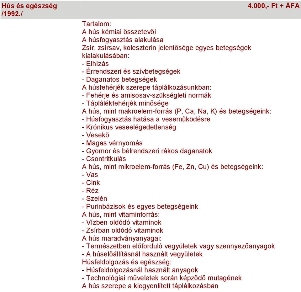 betegségek A húsfehérjék szerepe táplálkozásunkban: - Fehérje és amisosav-szükségleti normák - Táplálékfehérjék minősége A hús, mint makroelem-forrás (P, Ca, Na, K) és betegségeink: - Húsfogyasztás