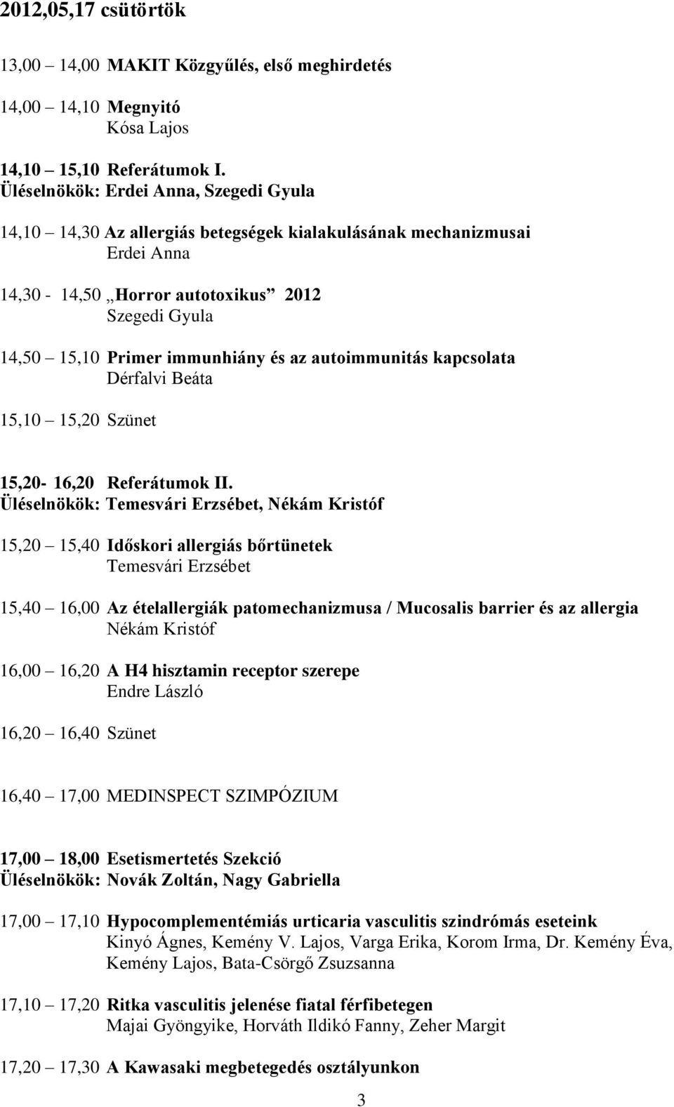 az autoimmunitás kapcsolata Dérfalvi Beáta 15,10 15,20 Szünet 15,20-16,20 Referátumok II.