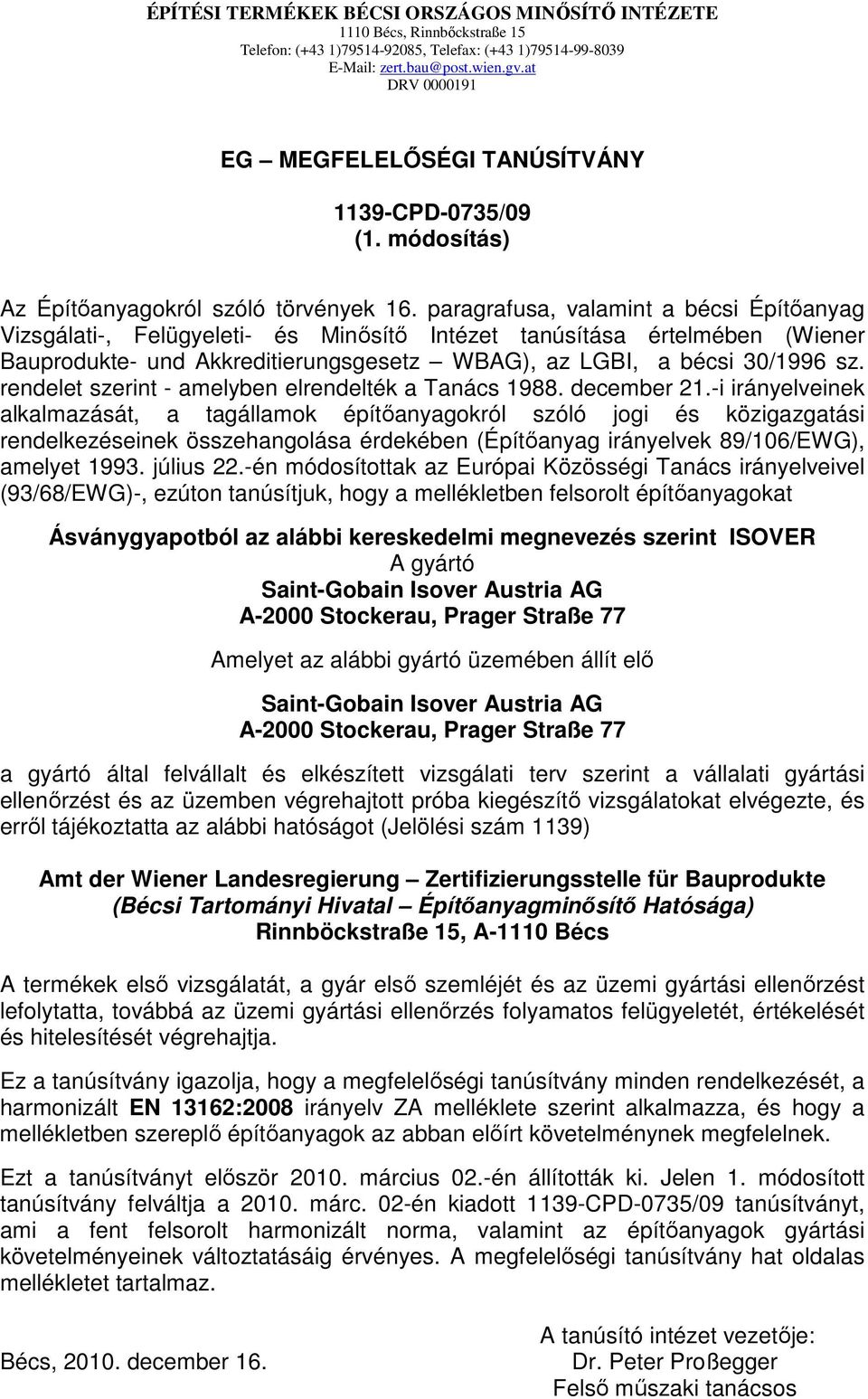 paragrafusa, valamint a bécsi Építıanyag Vizsgálati-, Felügyeleti- és Minısítı Intézet tanúsítása értelmében (Wiener Bauprodukte- und Akkreditierungsgesetz WBAG), az LGBI, a bécsi 30/1996 sz.