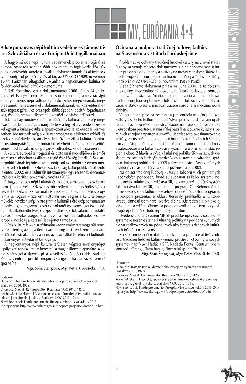 november 15-én, Párizsban elfogadott Ajánlás a hagyományos kultúra és folklór védelmére című dokumentuma. A SzK Kormánya ezt a dokumentumot 2000. június 14-én fogadta el.
