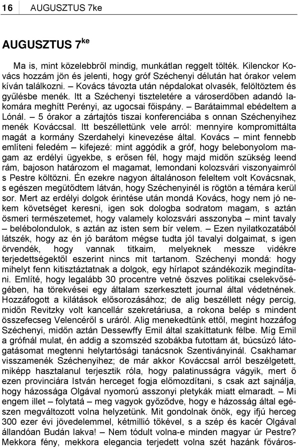 5 órakor a zártajtós tiszai konferenciába s onnan Széchenyihez menék Kováccsal. Itt beszéllettünk vele arról: mennyire kompromittálta magát a kormány Szerdahelyi kinevezése által.