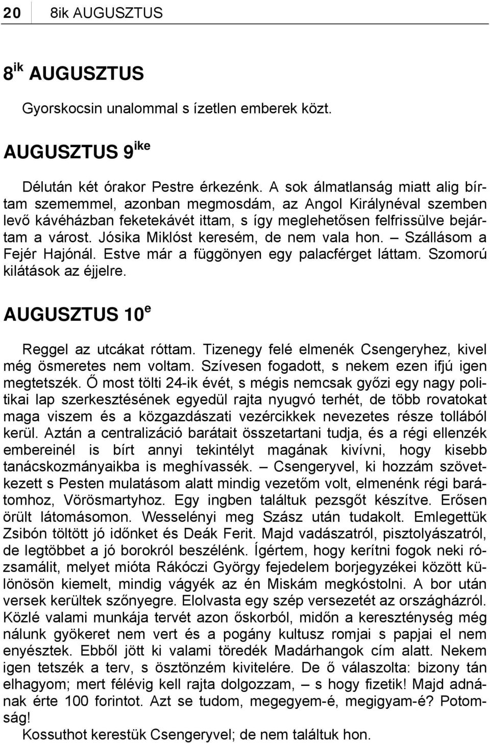 Jósika Miklóst keresém, de nem vala hon. Szállásom a Fejér Hajónál. Estve már a függönyen egy palacférget láttam. Szomorú kilátások az éjjelre. AUGUSZTUS 10 e Reggel az utcákat róttam.