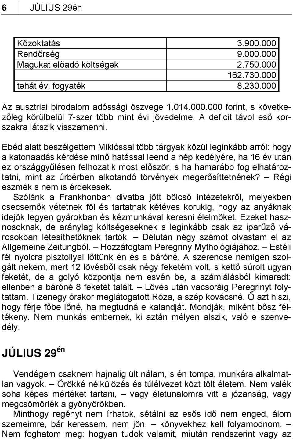 Ebéd alatt beszélgettem Miklóssal több tárgyak közül leginkább arról: hogy a katonaadás kérdése minő hatással leend a nép kedélyére, ha 16 év után ez országgyűlésen felhozatik most először, s ha