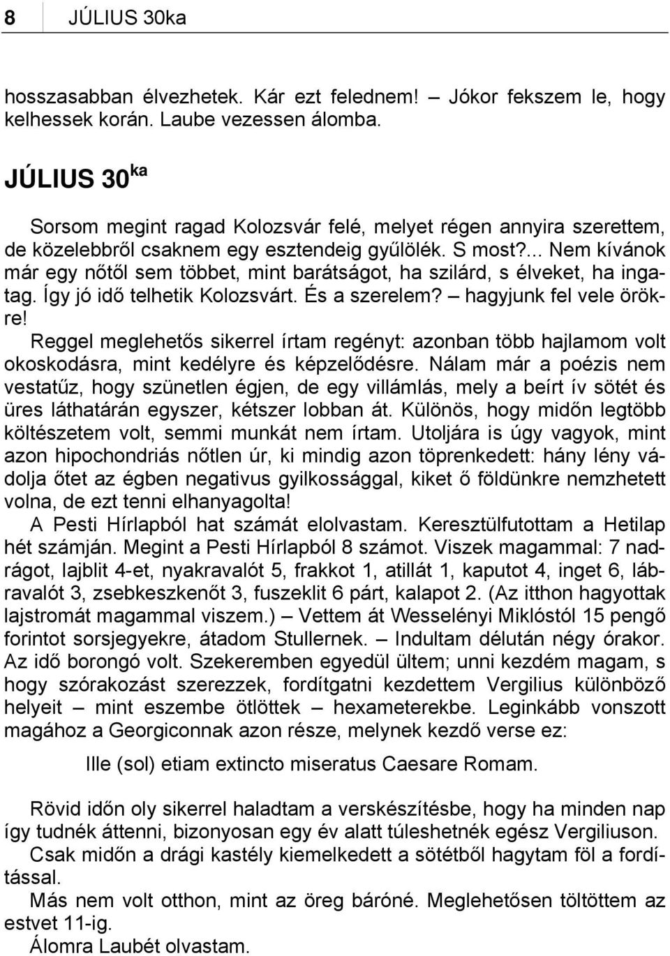 ... Nem kívánok már egy nőtől sem többet, mint barátságot, ha szilárd, s élveket, ha ingatag. Így jó idő telhetik Kolozsvárt. És a szerelem? hagyjunk fel vele örökre!