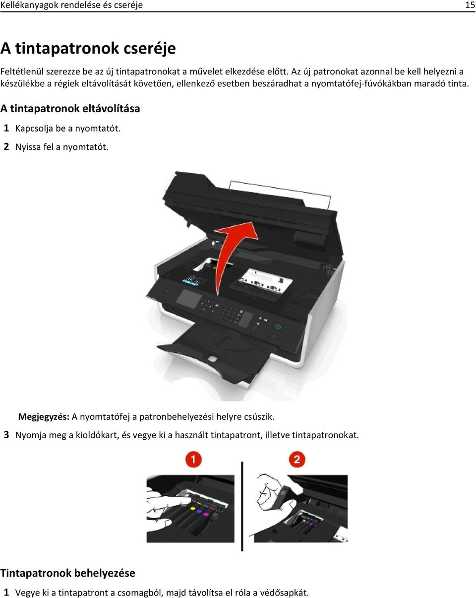 A tintapatronok eltávolítása 1 Kapcsolja be a nyomtatót. 2 Nyissa fel a nyomtatót. Megjegyzés: A nyomtatófej a patronbehelyezési helyre csúszik.