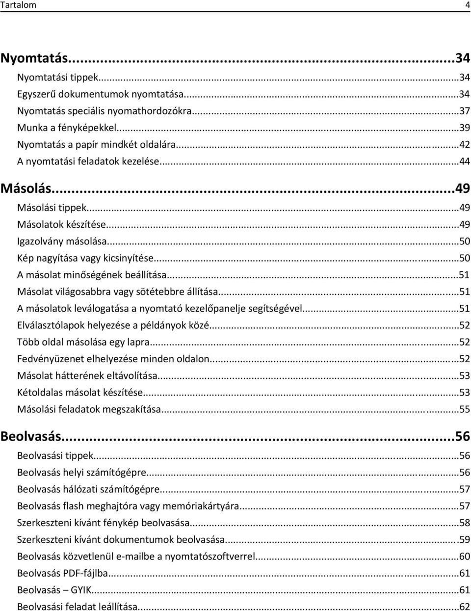 ..51 Másolat világosabbra vagy sötétebbre állítása...51 A másolatok leválogatása a nyomtató kezelőpanelje segítségével...51 Elválasztólapok helyezése a példányok közé...52 Több oldal másolása egy lapra.