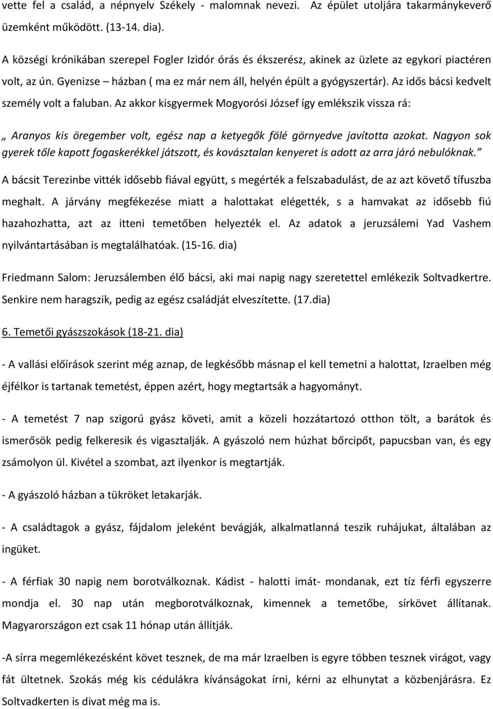 Az idős bácsi kedvelt személy volt a faluban. Az akkor kisgyermek Mogyorósi József így emlékszik vissza rá: Aranyos kis öregember volt, egész nap a ketyegők fölé görnyedve javította azokat.