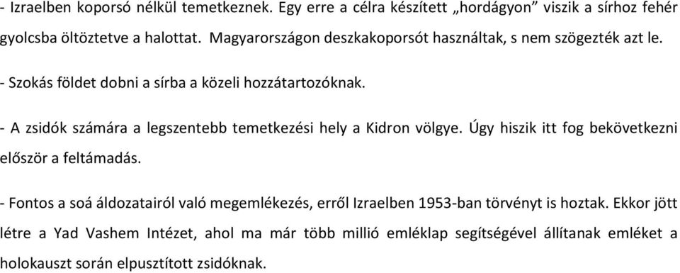 - A zsidók számára a legszentebb temetkezési hely a Kidron völgye. Úgy hiszik itt fog bekövetkezni először a feltámadás.