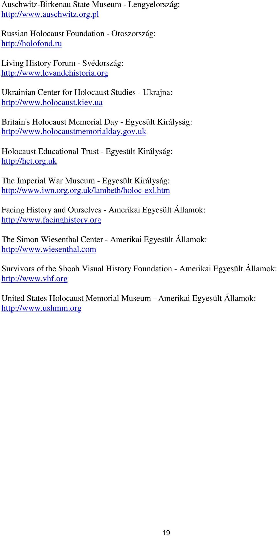 uk Holocaust Educational Trust - Egyesült Királyság: http://het.org.uk The Imperial War Museum - Egyesült Királyság: http://www.iwn.org.org.uk/lambeth/holoc-exl.
