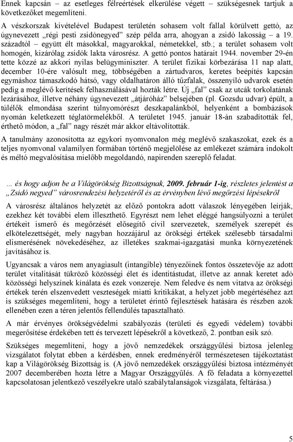 századtól együtt élt másokkal, magyarokkal, németekkel, stb.; a terület sohasem volt homogén, kizárólag zsidók lakta városrész. A gettó pontos határait 1944.