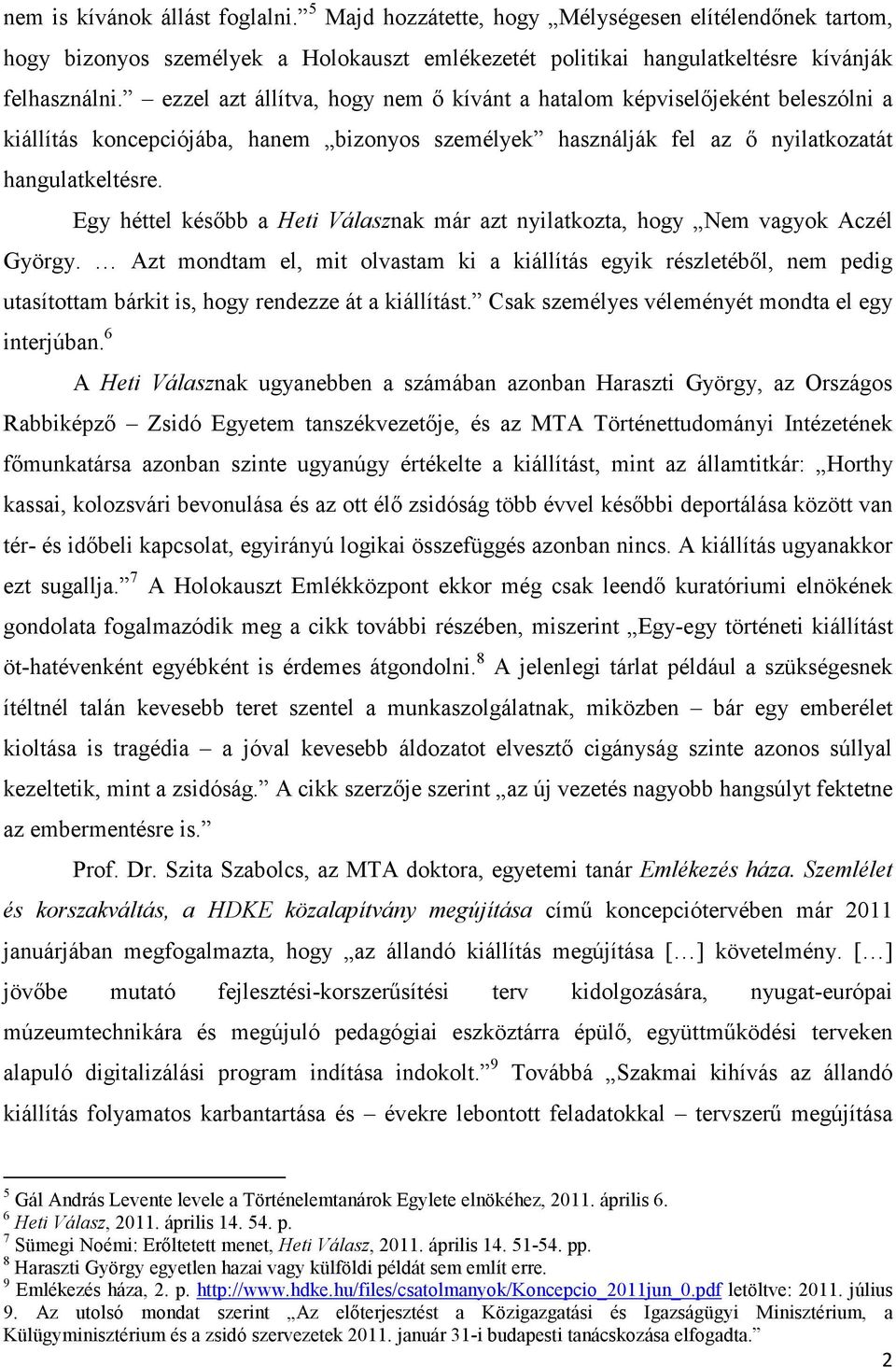 Egy héttel később a Heti Válasznak már azt nyilatkozta, hogy Nem vagyok Aczél György.