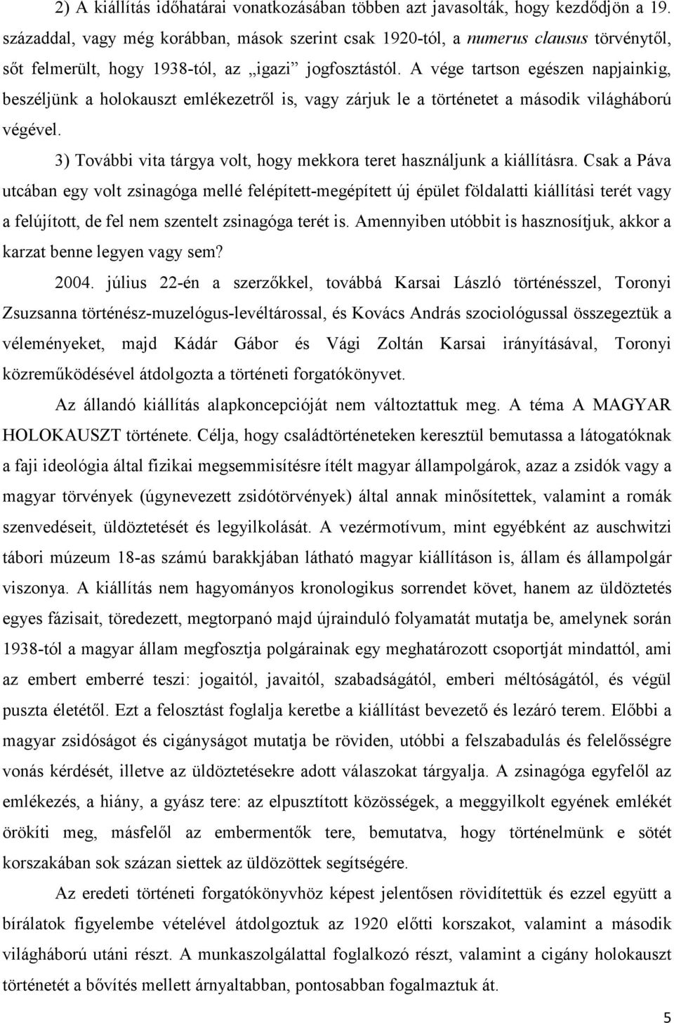 A vége tartson egészen napjainkig, beszéljünk a holokauszt emlékezetről is, vagy zárjuk le a történetet a második világháború végével.